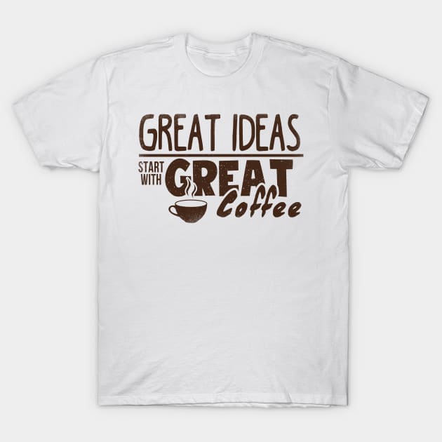 Great Ideas Start With Great Coffee T-shirt T-Shirt by JDaneStore